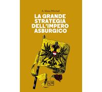 La grande strategia dell'impero asburgico - Mitchell A. Wess