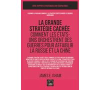 La grande stratégie cachée: Comment les États-Unis orchestrent des guerres pour affaiblir la Russie et la Chine