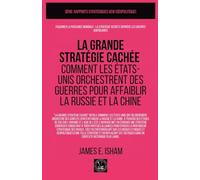 La grande stratégie cachée: Comment les États-Unis orchestrent des guerres pour affaiblir la Russie et la Chine