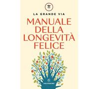 LA GRANDE VIA. MANUALE DELLA LONGEVITA' FELICE - BERRINO FRANCO, BORTOLAZZI