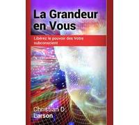 La grandeur en vous. Libérez le pouvoir des votre subconscient