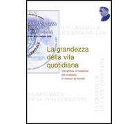 La grandezza della vita quotidiana. Vocazione e missione del cristiano nel mondo
