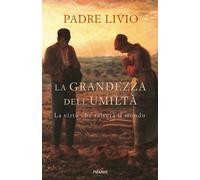 La grandezza dell'umiltà. La virtù che salverà il mondo