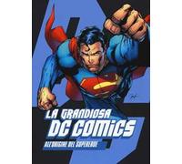 La grandiosa DC Comics. All'origine del supereroe. Ediz. illustrata