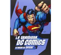 La grandiosa DC Comics. All'origine del supereroe. Ediz. illustrata: 6