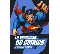 La grandiosa DC Comics. All'origine del supereroe. Ediz. illustrata - AA.VV.