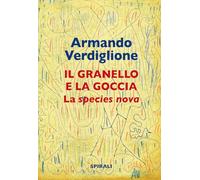 Granello E La Goccia. La Species Nova - Armando Verdiglione - 2024