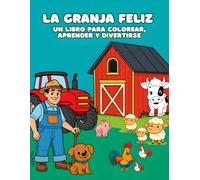 La Granja Feliz: Un libro para colorear, aprender y divertirse: ¡Animales de la granja, vegetales y herramientas para niños 4-8 años!