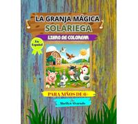 LA GRANJA MÁGICA SOLARIEGA: LIBRO PARA COLOREAR PARA NIÑOS DE 6 AÑOS Y MÁS