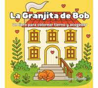 La Granjita de Bob: Un libro para colorear tierno y acogedor: Libro para colorear relajante con animales tiernos y dibujos fáciles para adolescentes y adultos