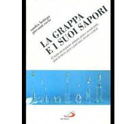 La grappa e i suoi sapori. 82 ricette per preparare: antipasti, primi e secondi piatti, piatti di mezzo, pizze e piatti unici, dessert e cocktail