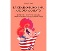 La grassona non ha ancora cantato. Espressioni idiomatiche inglesi comuni, non comuni, aziendali, familiari, volgari