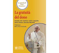 La gratuità del dono. Omelie del mattino nella Cappella della Dom