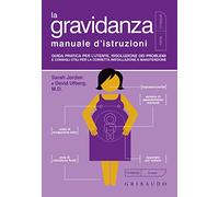 La gravidanza. Manuale d'istruzioni. Guida pratica per l'utente, risoluzione dei problemi e consigli utili per la corretta installazione e manutenzione