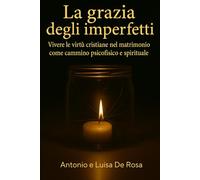 La grazia degli imperfetti: Vivere le virtù cristiane nel matrimonio come cammino psicofisico e spirituale