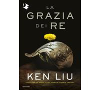 La grazia dei re. Dinastia del dente di leone. Vol. 1 - Liu Ken