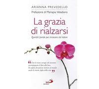 La grazia di rialzarsi. Quindici parole per rinascere dal dolore