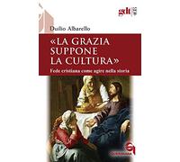 La grazia suppone la cultura. Fede cristiana come agire nella storia