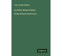 La Grèce, Rome et Dante: Études littéraires d'après nature