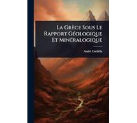 La Grèce Sous Le Rapport GÃ(c)ologique Et MinÃ(c)ralogique