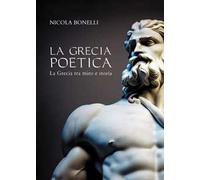 La Grecia poetica. La Grecia tra mito e storia