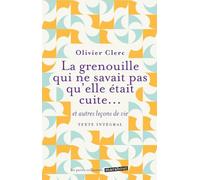 La grenouille qui ne savait pas qu'elle était cuite: et autres leçons de vie