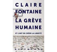 La greve humaine: et I'art de creer la liberte: Et l'art de créer la liberté