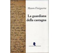 La guardiana della castagna - Finiguerra Mauro