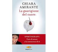 La guarigione del cuore. Spiritherapy: l'arte di amare e la conoscenza di sé