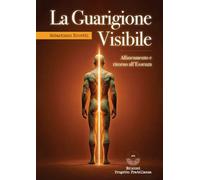 La guarigione visibile. Allineamento e ritorno all’Essenza