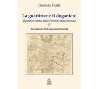 La guaritrice e il doganiere. Romanzo storico nella Ferrara rinascimentale...