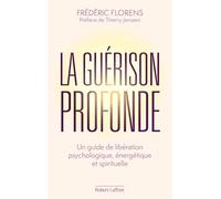 La guérison profonde: Une guide de libération psycologique, énergétique et spirituelle