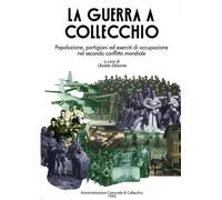 La guerra a Collecchio. Popolazione, partigiani ed eserciti di occupazione nel secondo conflitto mondiale.
