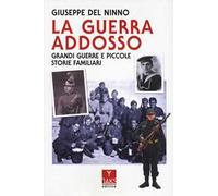 La guerra addosso. Grandi guerre e piccole storie familiari