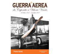 La guerra aerea da Caporetto a Vittorio Veneto. 24 ottobre 1917-4 novembre 1918
