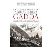 La guerra Bianca di Carlo Emilio Gadda. La permanenza in Valle Camonica nelle note del Giornale di guerra e di prigionia 1915-1916. Ediz. integrale