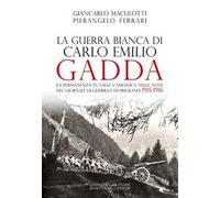 La guerra Bianca di Carlo Emilio Gadda. La permanenza in Valle Camonica nelle note del Giornale di guerra e di prigionia 1915-1916. Ediz. integrale