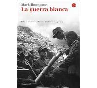 La guerra bianca. Vita e morte sul fronte italiano 1915-1919