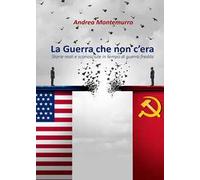 La guerra che non c'era. Storie reali e sconosciute in tempo di guerra fredda