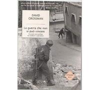 La guerra che non si può vincere. Cronache dal conflitto tra israeliani e palestinesi