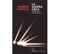 La guerra cieca. Esperienze ottiche e cultura visuale nella Grande guerra