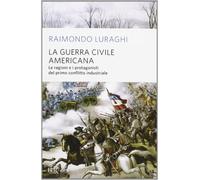 La guerra civile americana. Le ragioni e i protagonisti del primo conflitto industriale