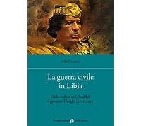 La guerra civile in Libia. Dalla caduta di Gheddafi al governo Draghi (2011-2021)