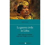 La guerra civile in Libia. Dalla caduta di Gheddafi al governo Draghi (2011-2021)