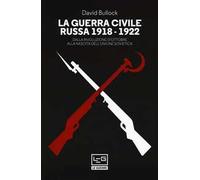 La guerra civile russa (1918-1922). Dalla Rivoluzione d'ottobre alla nascita dell'Unione sovietica