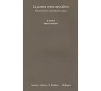 La guerra come apocalisse. Interpretazioni, dosvelamenti, paure - Mondini Marco