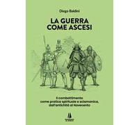 La guerra come ascesi. Il combattimento come pratica spirituale e sciamanica, dall'antichità al Novecento