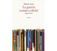 La guerra contro i cliché. Saggi letterari - Amis Martin