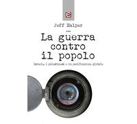 La guerra contro il popolo. Isreale, i palestinesi e la pacificaz