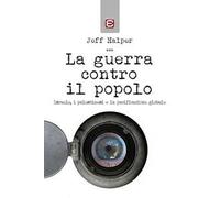 La guerra contro il popolo. Isreale, i palestinesi e la pacificazione globale
